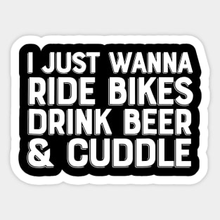 i just wanna ride bikes drink beer and cuddle Sticker